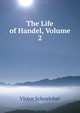 The Life of Handel, Volume 2, Victor Schoelcher 