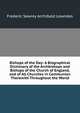Bishops of the Day: A Biographical Dictionary of the Archbishops and Bishops of the Church of England, and of All Churches in Communion Therewith Throughout the World, Frederic Sawrey Archibald Lowndes 