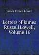 Letters of James Russell Lowell, Volume 16, Lowell, James Russell, 1819-1891 