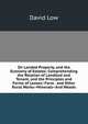 On Landed Property, and the Economy of Estates: Comprehending the Relation of Landlord and Tenant, and the Principles and Forms of Leases--Farm . and Other Rural Works--Minerals--And Woods, David Low 