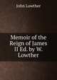 Memoir of the Reign of James II Ed. by W. Lowther., John Lowther 