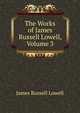 The Works of James Russell Lowell, Volume 3, Lowell, James Russell, 1819-1891 