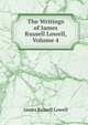 The Writings of James Russell Lowell, Volume 4, Lowell, James Russell, 1819-1891 
