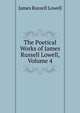 The Poetical Works of James Russell Lowell, Volume 4, Lowell, James Russell, 1819-1891 