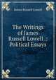 The Writings of James Russell Lowell .: Political Essays, Lowell, James Russell, 1819-1891 
