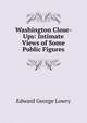 Washington Close-Ups: Intimate Views of Some Public Figures, Edward George Lowry 