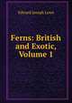 Ferns: British and Exotic, Volume 1, Edward Joseph Lowe 