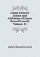 Latest Literary Essays and Addresses of James Russell Lowell, Volume 11, Lowell, James Russell, 1819-1891 