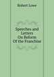 Speeches and Letters On Reform Of the Franchise., Robert Lowe 