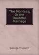 The Morrices; Or the Doubtful Marriage, George T. Lowth 