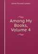 Among My Books, Volume 4, Lowell, James Russell, 1819-1891 