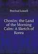 Choson; the Land of the Morning Calm: A Sketch of Korea, Percival Lowell 