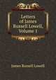 Letters of James Russell Lowell, Volume 1, Lowell, James Russell, 1819-1891 