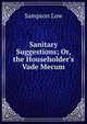 Sanitary Suggestions; Or, the Householder's Vade Mecum, Sampson Low 