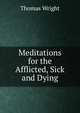 Meditations for the Afflicted, Sick and Dying, Thomas Wright 