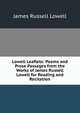 Lowell Leaflets: Poems and Prose Passages from the Works of James Russell Lowell for Reading and Recitation, Lowell, James Russell, 1819-1891 