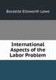 International Aspects of the Labor Problem, Boutelle Ellsworth Lowe 