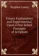 Essays Explanatory and Experimental, Upon a Few Select Passages of Scripture, Stephen Lowry 