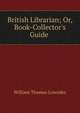British Librarian; Or, Book-Collector's Guide ., William Thomas Lowndes 