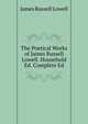 The Poetical Works of James Russell Lowell. Household Ed. Complete Ed, Lowell, James Russell, 1819-1891 