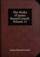 The Works of James Russell Lowell, Volume 11, Lowell, James Russell, 1819-1891 