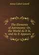 The Elements of Astronomy: Or, the World As It Is, and As It Appears, Anna Cabot Lowell 