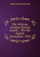 The Writings of James Russell Lowell .: The Old English Dramatists. 1895, Lowell, James Russell, 1819-1891 