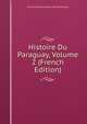 Histoire Du Paraguay, Volume 2 (French Edition), Pierre-Francois-Xavier de Charlevoix 