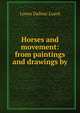 Horses and movement: from paintings and drawings by, Lowes Dalbiac Luard 