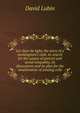 Let there be light; the story of a workingmen's club, its search for the causes of poverty and social inequality, its discussions and its plan for the amelioration of existing evils, David Lubin 