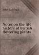 Notes on the life history of British flowering plants, Lubbock, John Sir 