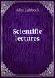 Scientific lectures, Lubbock, John Sir 
