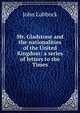 Mr. Gladstone and the nationalities of the United Kingdom: a series of letters to the Times, Lubbock, John Sir 