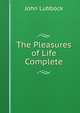 The Pleasures of Life Complete, Lubbock, John Sir 