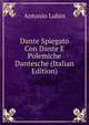 Dante Spiegato Con Dante E Polemiche Dantesche (Italian Edition), Antonio Lubin 