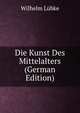 Die Kunst Des Mittelalters (German Edition), Wilhelm Lubke 