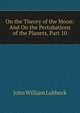 On the Theory of the Moon: And On the Pertubations of the Planets, Part 10, John William Lubbock 