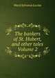 The bankers of St. Hubert, and other tales Volume 2, Ward Sylvanus Lucius 