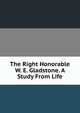 The Right Honorable W. E. Gladstone. A Study From Life, 