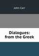 Dialogues: from the Greek, John Carr 