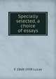 Specially selected, a choice of essays, E 1868-1938 Lucas 