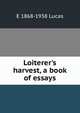 Loiterer's harvest, a book of essays, E 1868-1938 Lucas 