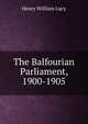 The Balfourian Parliament, 1900-1905, Lucy, Henry William Sir 