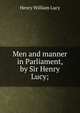 Men and manner in Parliament, by Sir Henry Lucy;, Lucy, Henry William Sir 