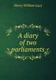 A diary of two parliaments, Lucy, Henry William Sir 