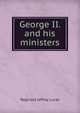 George II. and his ministers, Reginald Jaffray Lucas 