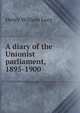 A diary of the Unionist parliament, 1895-1900, Lucy, Henry William Sir 