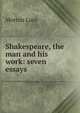 Shakespeare, the man and his work: seven essays, Morton Luce 