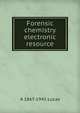 Forensic chemistry electronic resource, A 1867-1945 Lucas 