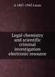 Legal chemistry and scientific criminal investigation electronic resource, A 1867-1945 Lucas 